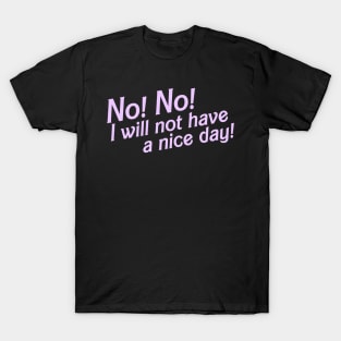 No I Will Not Have a Nice Day! T-Shirt